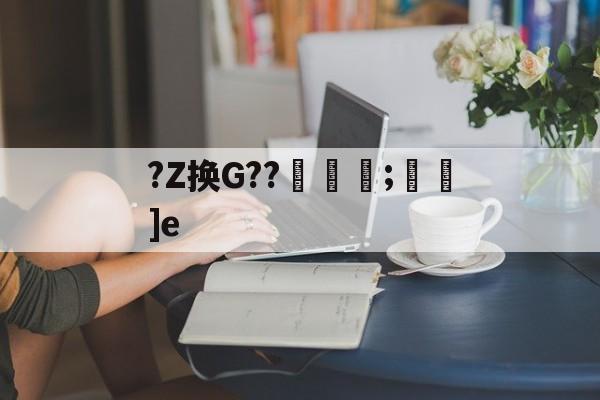 ?Z换G??蕎;廎]e 